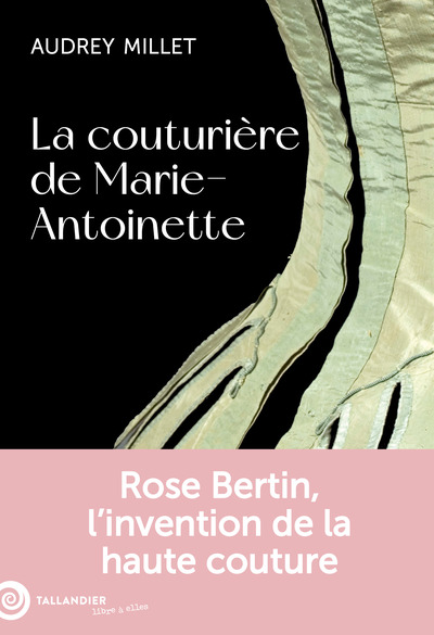 LA COUTURIERE DE MARIE-ANTOINETTE - ROSE BERTIN, L´INVENTION DE LA HAUTE COUTURE