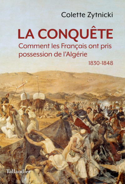 CONQUETE - COMMENT LES FRANCAIS ONT PRIS POSSESSION DE L´ALGERIE 1830-1848