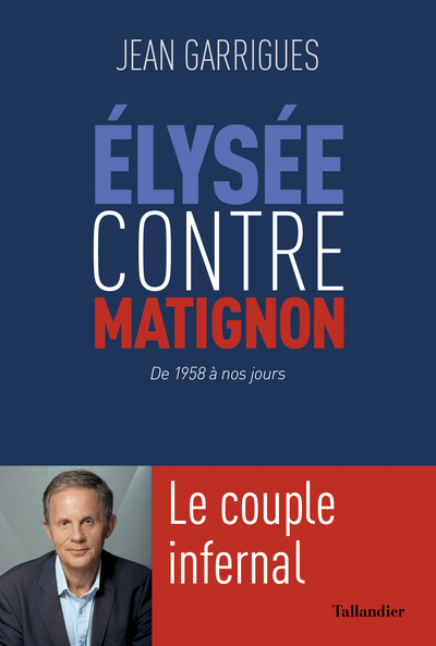 ELYSEE CONTRE MATIGNON - LE COUPLE INFERNAL: DE 1958 A NOS JOURS