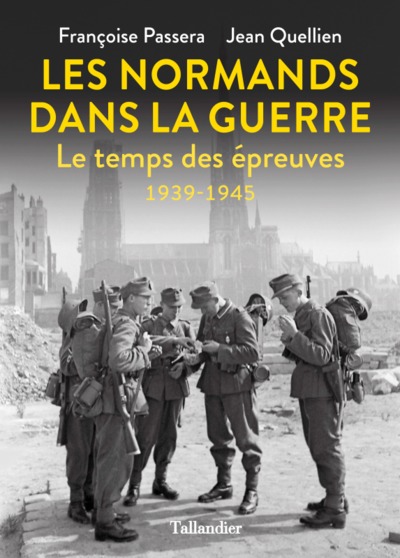 NORMANDS DANS LA GUERRE - LE TEMPS DES EPREUVES 1939-1945