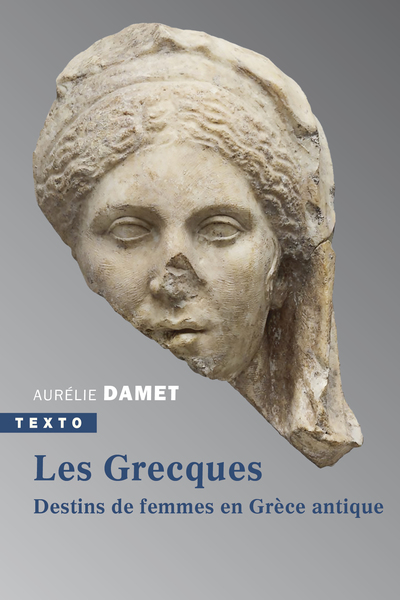 GRECQUES - DESTINS DE FEMMES EN GRECE ANTIQUE