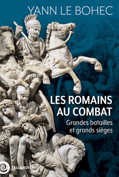 LES ROMAINS AU COMBAT - GRANDES BATAILLES ET GRANDS SIEGES