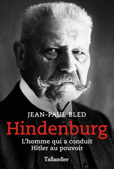 HINDENBURG - L´HOMME QUI A CONDUIT HITLER AU POUVOIR