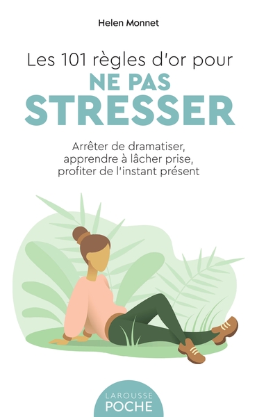 101 REGLES D´OR POUR NE PAS STRESSER - ARRETER DE DRAMATISER, APPRENDRE A LACHER PRISE, PROFITER