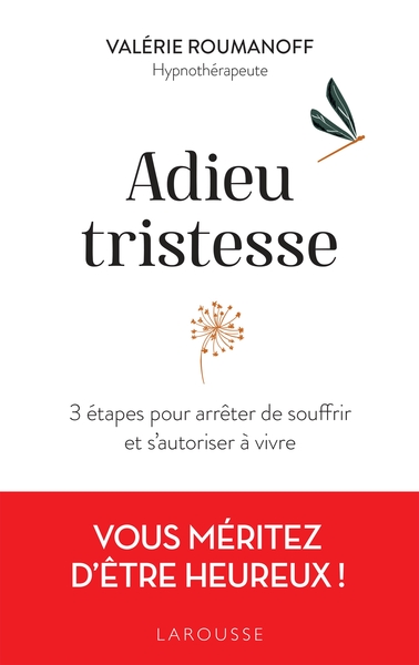 ADIEU TRISTESSE - 3 ETAPES POUR ARRETER DE SOUFFRIR ET S´AUTORISER A VIVRE