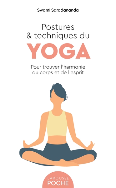POSTURES ET TECHNIQUES DU YOGA - POUR TROUVER L´HARMONIE DU CORPS ET DE L´E