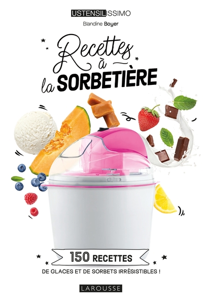 RECETTES A LA SORBETIERE - 150 RECETTES DE GLACES ET DE SORBETS IRRESISTIBL