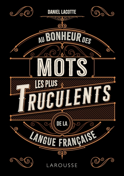AU BONHEUR DES MOTS LES PLUS TRUCULENTS DE LA LANGUE FRANCAISE