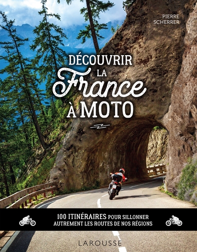 DECOUVRIR LA FRANCE A MOTO - 100 ITINERAIRES POUR SILLONNER AUTREMENT LES R
