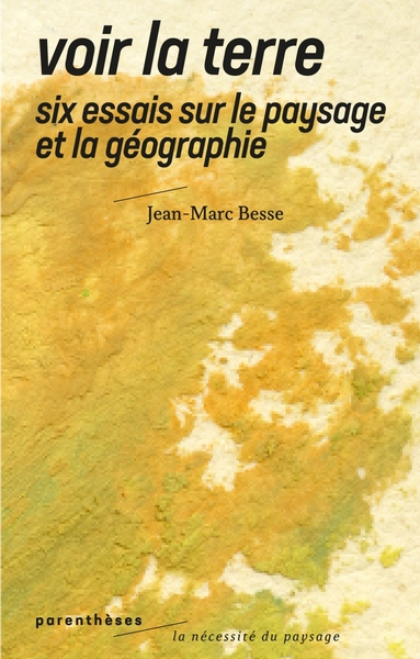 VOIR LA TERRE - SIX ESSAIS SUR LE PAYSAGE ET LA GEOGRAPHIE