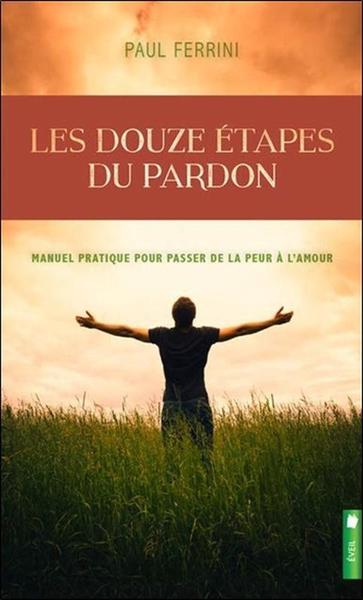 DOUZE ETAPES DU PARDON - MANUEL PRATIQUE POUR PASSER DE LA PEUR A L´AMOUR