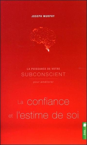 PUISSANCE DE VOTRE SUBCONSCIENT POUR AMELIORER LA CONFIANCE ET L´ESTIME DE SOI