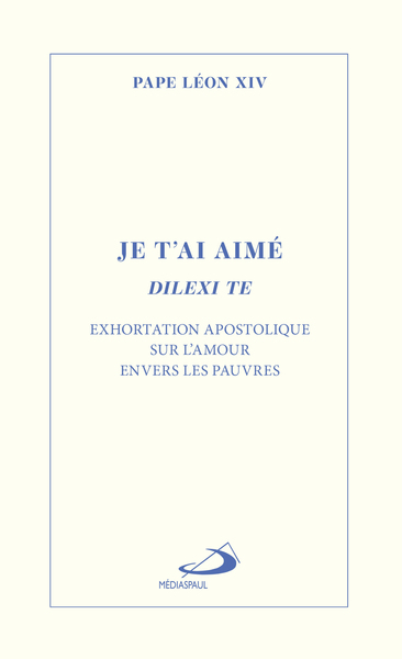 JE T´AI AIME - DILEXI TE - EXHORTATION APOSTOLIQUE SUR L´AMOUR ENVERS LES PAUVRES
