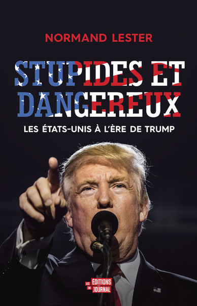 STUPIDES ET DANGEREUX - LES ETATS-UNIS A L´ERE DE TRUMP