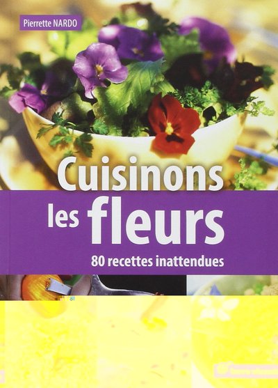 CUISINONS LES FLEURS , 80 RECETTES INATTENDUES