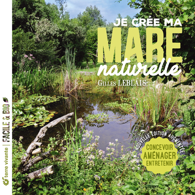 JE CREE MA MARE NATURELLE - CONCEVOIR, AMENAGER, ENTRETENIR