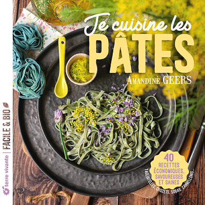 JE CUISINE LES PATES - 40 RECETTES ECONOMIQUES, SAVOUREUSES ET SAINES