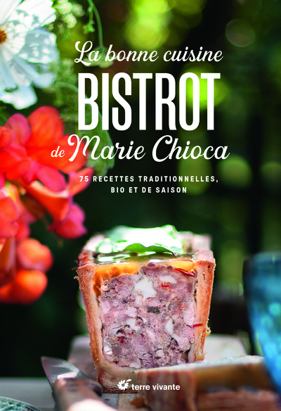 BONNE CUISINE BISTROT DE MARIE CHIOCA - 75 RECETTES TRADITIONNELLES, BIO ET DE SAISON