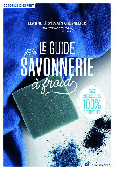 GUIDE DE LA SAVONNERIE A FROID - AVEC 26 RECETTES 100% NATURELLES