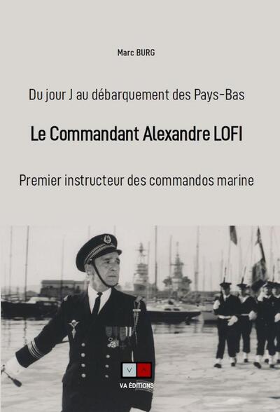 COMMANDANT ALEXANDRE LOFI - DU JOUR-J AU DEBARQUEMENT DES PAYS-BAS