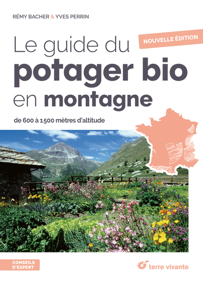 GUIDE DU POTAGER BIO EN MONTAGNE - NOUVELLE EDITION - DE 600 A 1500 METRES D´ALTITUDE