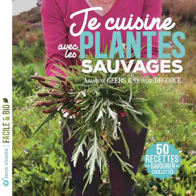 JE CUISINE LES PLANTES SAUVAGES - NOUVELLE EDITION - 50 RECETTES POUR SAVOURER MES CUEILLETTES