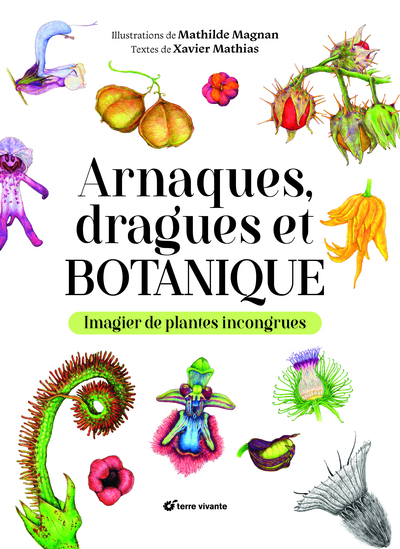 ARNAQUES, DRAGUES ET BOTANIQUE - IMAGIER DE PLANTES INCONGRUES