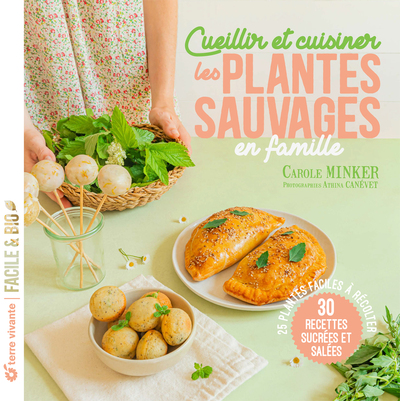 CUEILLIR ET CUISINER LES PLANTES SAUVAGES EN FAMILLE - 25 PLANTES FACILES A RECOLTER 30 RECETTES SUC