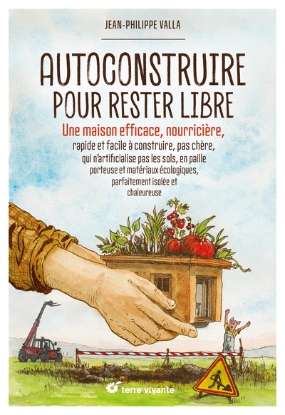 AUTOCONSTRUIRE POUR RESTER LIBRE ! - UNE MAISON EFFICACE, NOURRICIERE, RAPIDE ET FACILE A CONSTRUIRE
