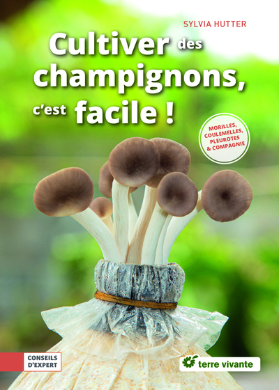 CULTIVER DES CHAMPIGNONS, C´ EST FACILE ! - MORILLES, COULEMELLES, PLEUROTES & COMPAGNIE