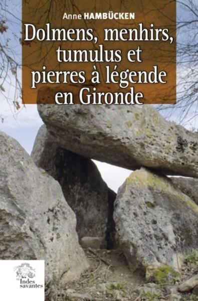 DOLMENS, MENHIRS, TUMULUS ET PIERRES A LEGENDE EN GIRONDE