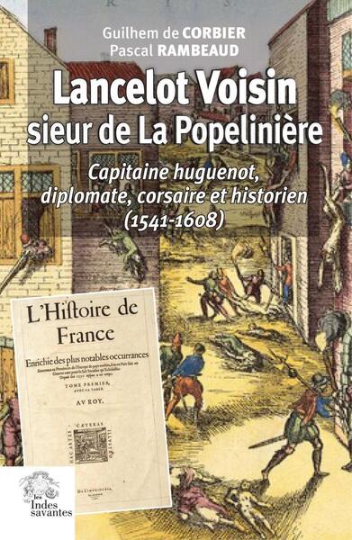 LANCELOT VOISIN, SIEUR DE LA POPELINIERE - CAPITAINE HUGUENOT, DIPLOMATE, C
