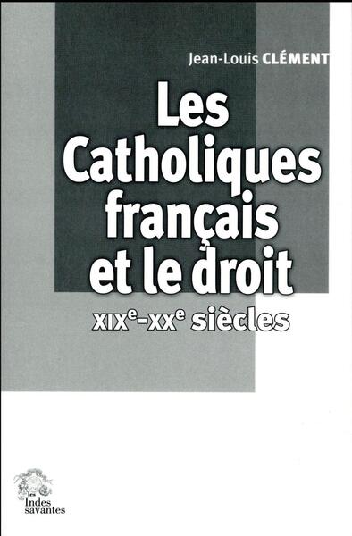 CATHOLIQUES FRANCAIS ET LE DROIT XIXE XXE ESIECLES