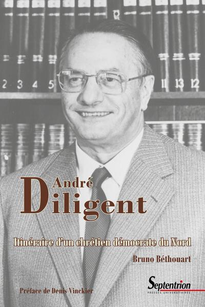 ANDRE DILIGENT - ITINERAIRE D´UN CHRETIEN DEMOCRATE DU NORD