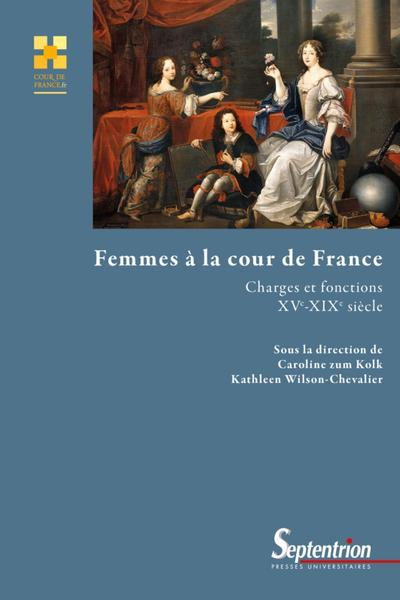 FEMMES A LA COUR DE FRANCE - CHARGES ET FONCTIONS - XVE-XIXE SIECLE