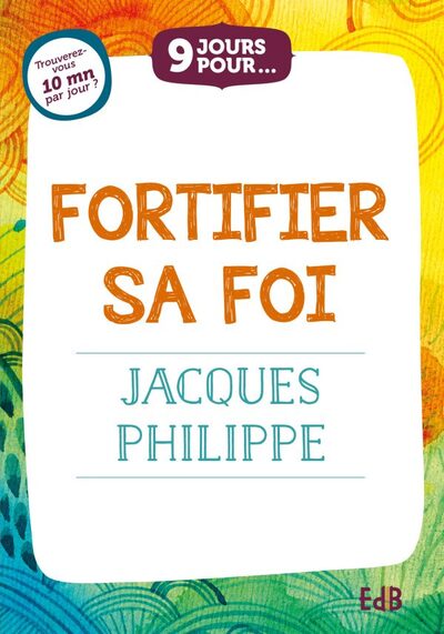9 JOURS POUR FORTIFIER SA FOI AVEC JACQUES PHILIPPE