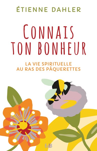 CONNAIS TON BONHEUR. LA VIE SPIRITUELLE AU RAS DES PAQUERETTES