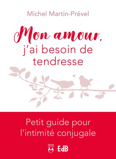 MON AMOUR, J´AI BESOIN DE TENDRESSE - PETIT GUIDE POUR L´INTIMITE CONJUGALE