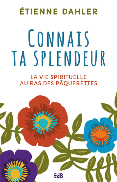 CONNAIS TA SPLENDEUR. LA VIE SPIRITUELLE... AU RAS DES PAQUERETTES