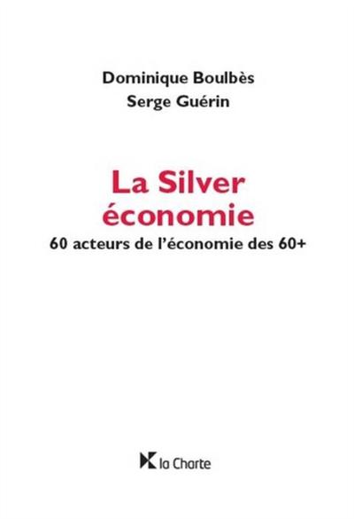 SILVER ECONOMIE - 60 ACTEURS DE L´ECONOMIE DES 60+