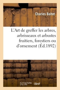 L´ART DE GREFFER LES ARBRES, ARBRISSEAUX ET ARBUSTES FRUITIERS, FORESTIERS 