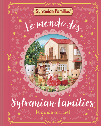 SYLVANIAN FAMILIES - LE MONDE DES SYLVANIAN FAMILIES - LE GUIDE OFFICIEL