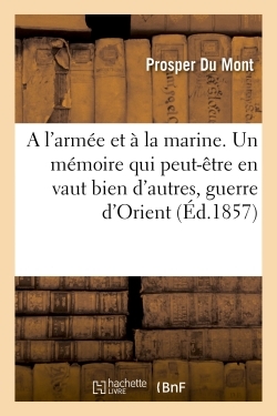 A L´ARMEE ET A LA MARINE. UN MEMOIRE QUI PEUT-ETRE EN VAUT BIEN D´AUTRES, LA GUERRE D´ORIENT