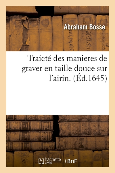 TRAICTE DES MANIERES DE GRAVER EN TAILLE DOUCE SUR L´AIRIN . (ED.1645)