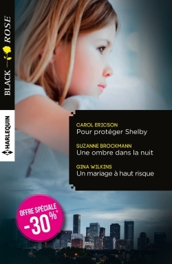 POUR PROTEGER SHELBY - UNE OMBRE DANS LA NUIT - UN MARIAGE A HAUT RISQUE