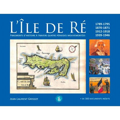 ILE DE RE, FRAGMENTS D HISTOIRE A TRAVERS QUATRE PERIODES MOUVEMENTEES