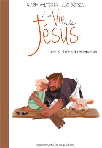 VIE DE JESUS D´APRES MARIA VALTORTA T3 - LE FILS DU CHARPENTIER