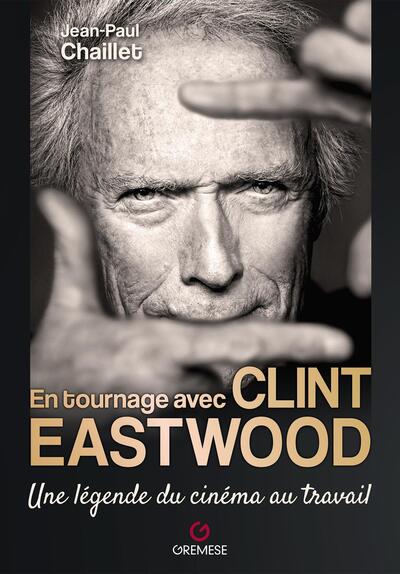 EN TOURNAGE AVEC CLINT EASTWOOD - UNE LEGENDE DU CINEMA AU TRAVAIL