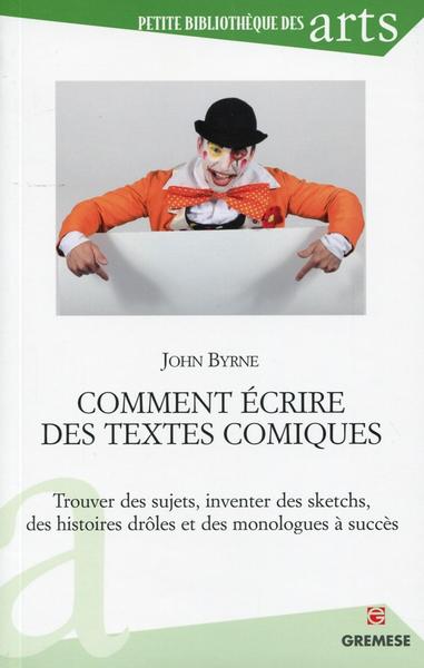 COMMENT ECRIRE DES TEXTES COMIQUES. TROUVER DES SUJETS, INVENTER DES SKETCHS, DES HISTOIRES DROLES E