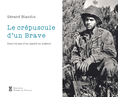 CREPUSCULE D´UN BRAVE - DANS LES PAS D´UN APPELE EN ALGERIE.